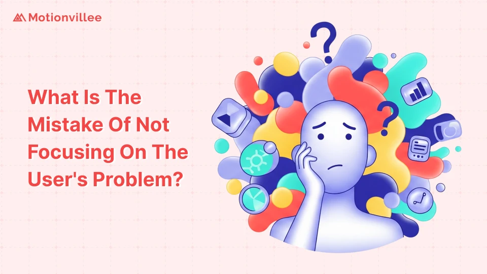 What Is The Mistake Of Not Focusing On The User's Problem_