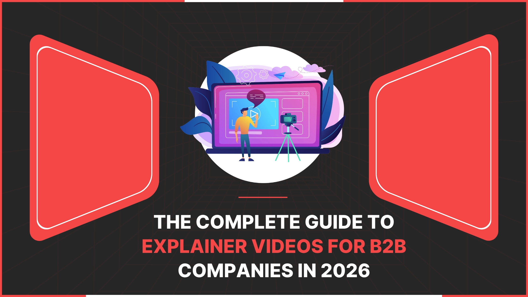 The Complete Guide to Explainer Videos for B2B Companies in 2026