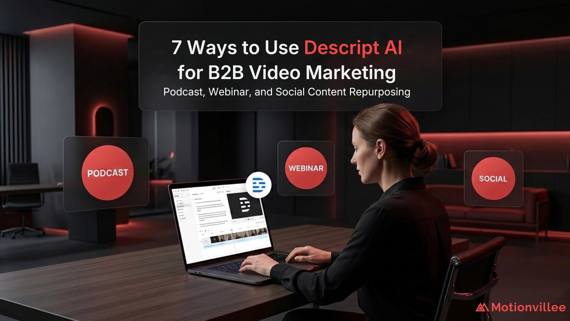 7 Ways to Use Descript AI for B2B Video Marketing (Podcast, Webinar, and Social Content Repurposing)